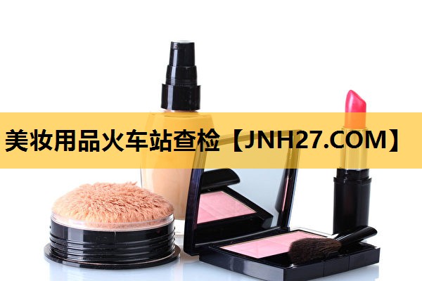 美妆用品火车站查检