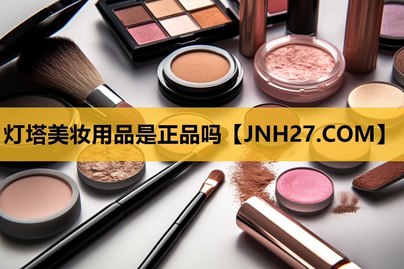 灯塔美妆用品是正品吗
